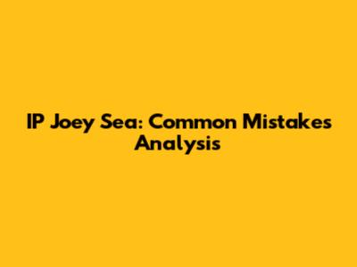 IP Joey Sea: Common Mistakes Analysis
