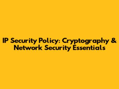 IP Security Policy: Cryptography & Network Security Essentials