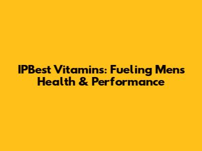 IPBest Vitamins: Fueling Men's Health & Performance