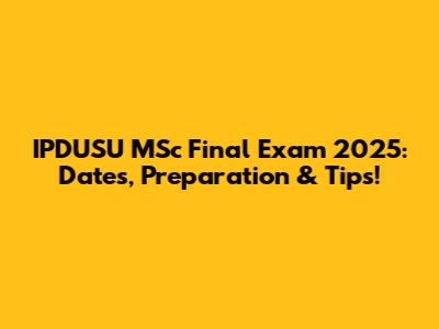 IPDUSU MSc Final Exam 2025: Dates, Preparation & Tips!