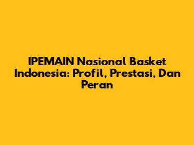 IPEMAIN Nasional Basket Indonesia: Profil, Prestasi, Dan Peran
