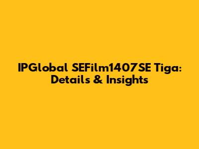 IPGlobal SEFilm1407SE Tiga: Details & Insights