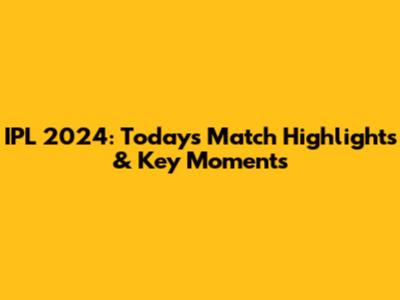 IPL 2024: Today's Match Highlights & Key Moments