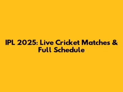 IPL 2025: Live Cricket Matches & Full Schedule