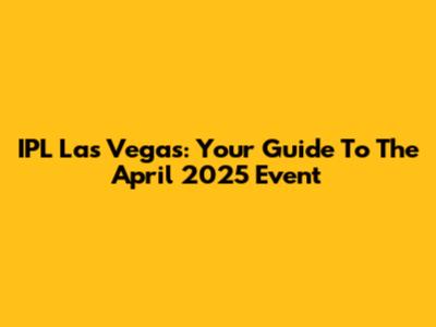 IPL Las Vegas: Your Guide To The April 2025 Event