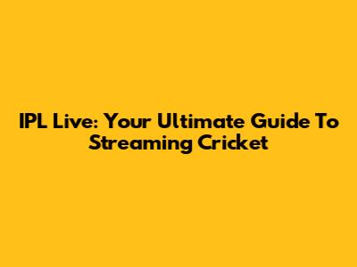 IPL Live: Your Ultimate Guide To Streaming Cricket