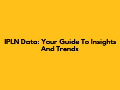 IPLN Data: Your Guide To Insights And Trends