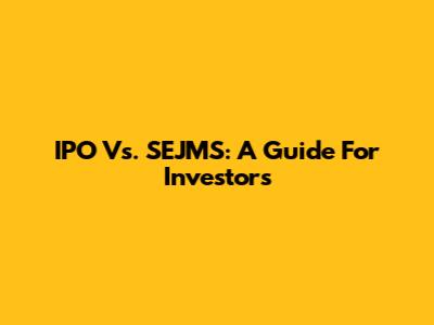 IPO Vs. SEJMS: A Guide For Investors