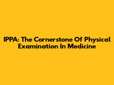 IPPA: The Cornerstone Of Physical Examination In Medicine