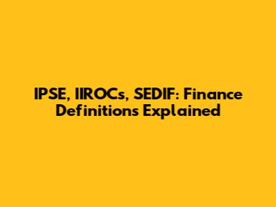 IPSE, IIROCs, SEDIF: Finance Definitions Explained