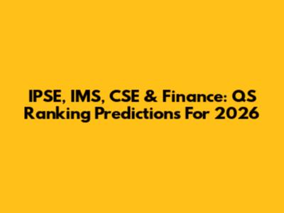 IPSE, IMS, CSE & Finance: QS Ranking Predictions For 2026