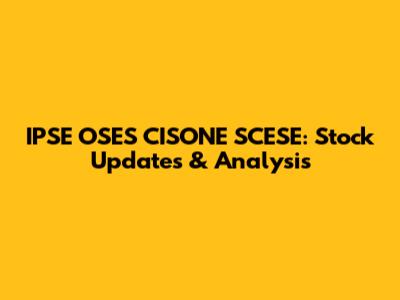 IPSE OSES CISONE SCESE: Stock Updates & Analysis