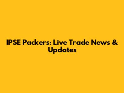 IPSE Packers: Live Trade News & Updates