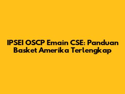 IPSEI OSCP Emain CSE: Panduan Basket Amerika Terlengkap