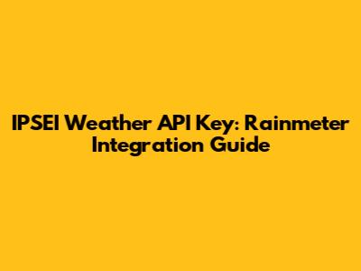 IPSEI Weather API Key: Rainmeter Integration Guide