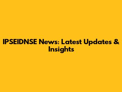 IPSEIDNSE News: Latest Updates & Insights