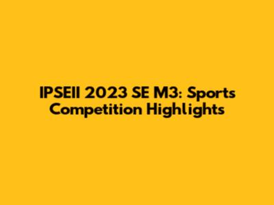 IPSEII 2023 SE M3: Sports Competition Highlights