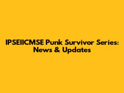 IPSEIICMSE Punk Survivor Series: News & Updates