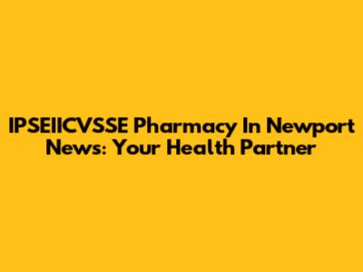 IPSEIICVSSE Pharmacy In Newport News: Your Health Partner