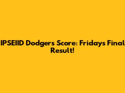 IPSEIID Dodgers Score: Friday's Final Result!