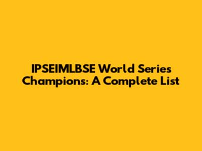 IPSEIMLBSE World Series Champions: A Complete List