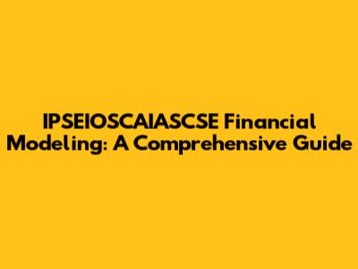 IPSEIOSCAIASCSE Financial Modeling: A Comprehensive Guide