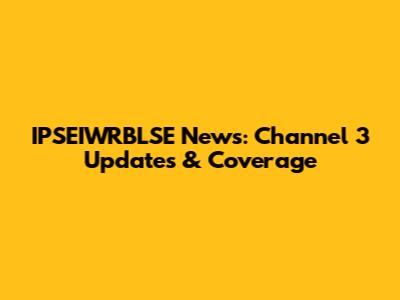 IPSEIWRBLSE News: Channel 3 Updates & Coverage