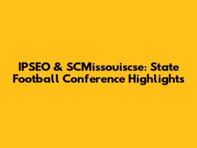 IPSEO & SCMissouiscse: State Football Conference Highlights