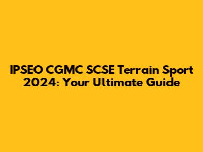 IPSEO CGMC SCSE Terrain Sport 2024: Your Ultimate Guide
