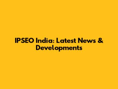 IPSEO India: Latest News & Developments