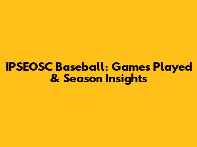 IPSEOSC Baseball: Games Played & Season Insights
