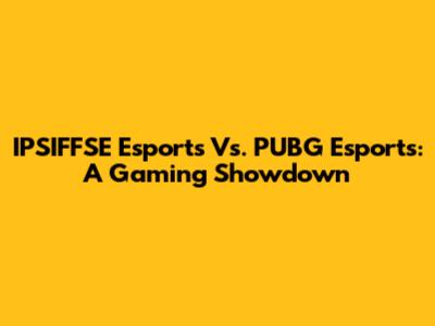 IPSIFFSE Esports Vs. PUBG Esports: A Gaming Showdown
