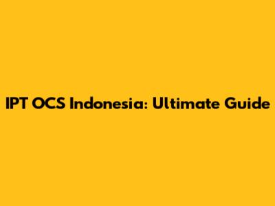IPT OCS Indonesia: Ultimate Guide