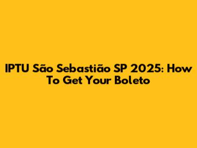 IPTU São Sebastião SP 2025: How To Get Your Boleto