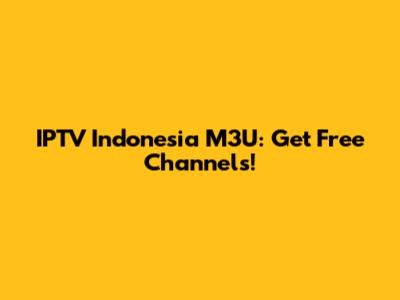 IPTV Indonesia M3U: Get Free Channels!