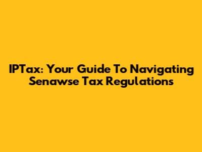 IPTax: Your Guide To Navigating Senawse Tax Regulations