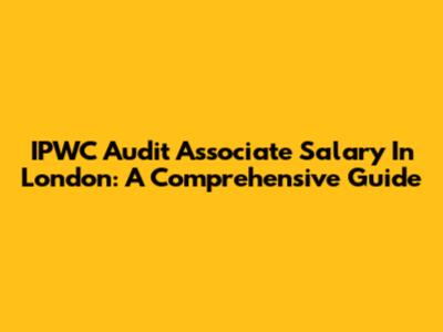 IPWC Audit Associate Salary In London: A Comprehensive Guide