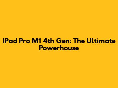 IPad Pro M1 4th Gen: The Ultimate Powerhouse
