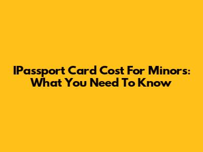 IPassport Card Cost For Minors: What You Need To Know