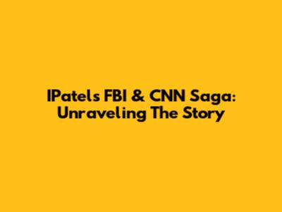 IPatel's FBI & CNN Saga: Unraveling The Story