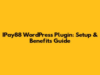 IPay88 WordPress Plugin: Setup & Benefits Guide