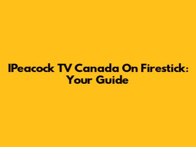 IPeacock TV Canada On Firestick: Your Guide