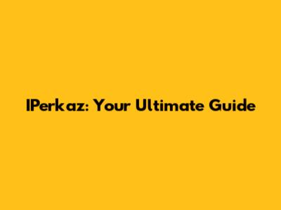 IPerkaz: Your Ultimate Guide