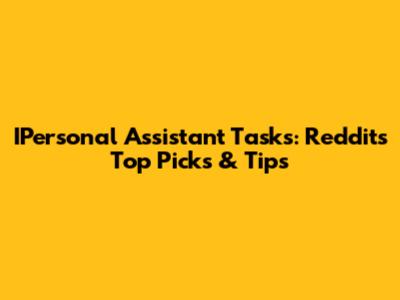 IPersonal Assistant Tasks: Reddit's Top Picks & Tips