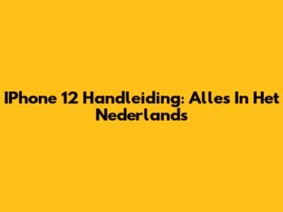 IPhone 12 Handleiding: Alles In Het Nederlands