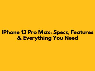 IPhone 13 Pro Max: Specs, Features & Everything You Need