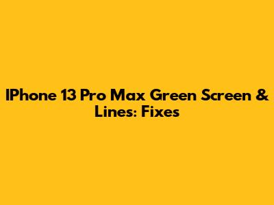 IPhone 13 Pro Max Green Screen & Lines: Fixes