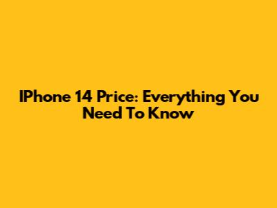 IPhone 14 Price: Everything You Need To Know
