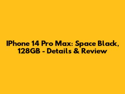 IPhone 14 Pro Max: Space Black, 128GB - Details & Review