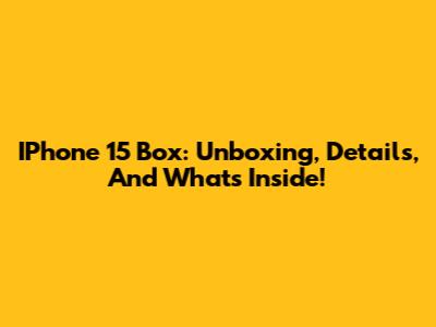 IPhone 15 Box: Unboxing, Details, And What's Inside!